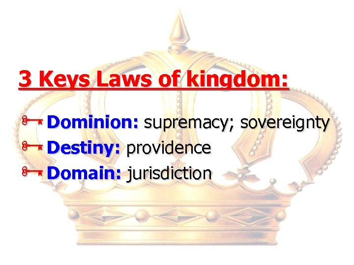 3 Keys Laws of kingdom: ÑDominion: supremacy; sovereignty ÑDestiny: providence ÑDomain: jurisdiction 