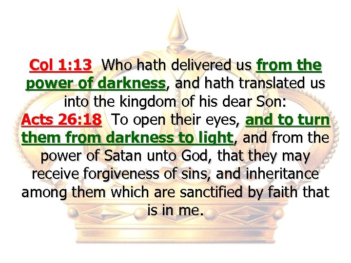Col 1: 13 Who hath delivered us from the power of darkness, and hath