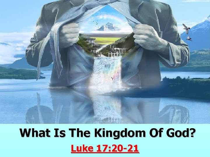 What Is The Kingdom Of God? Luke 17: 20 -21 