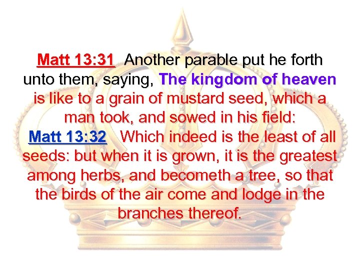 Matt 13: 31 Another parable put he forth unto them, saying, The kingdom of