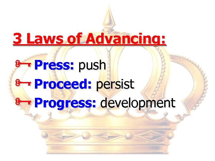 3 Laws of Advancing: ÑPress: push ÑProceed: persist ÑProgress: development 