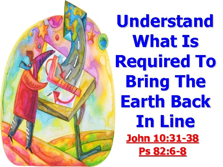 Understand What Is Required To Bring The Earth Back In Line John 10: 31