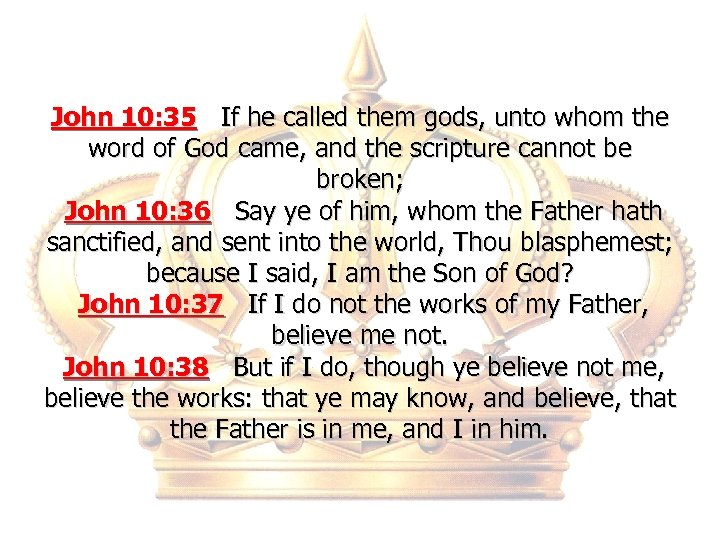 John 10: 35 If he called them gods, unto whom the word of God
