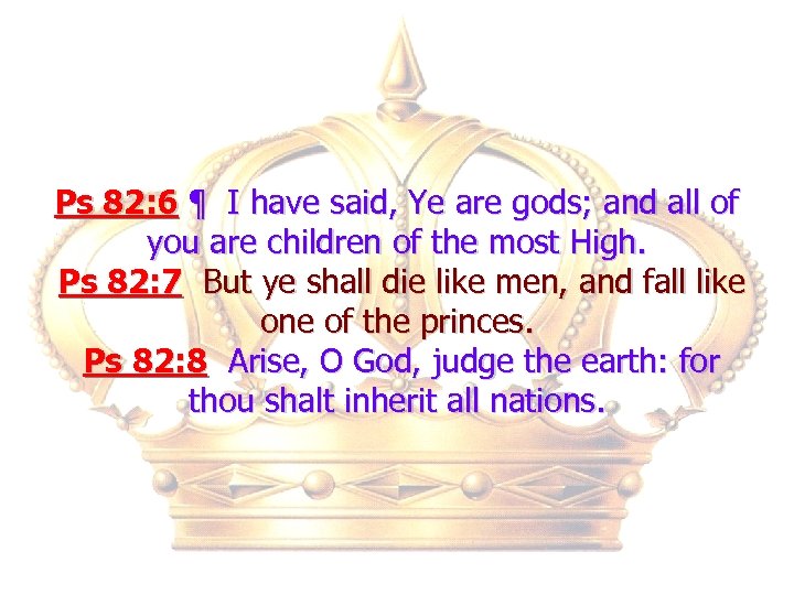 Ps 82: 6 ¶ I have said, Ye are gods; and all of you