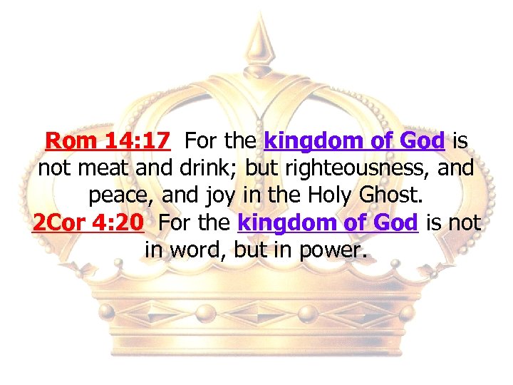 Rom 14: 17 For the kingdom of God is not meat and drink; but