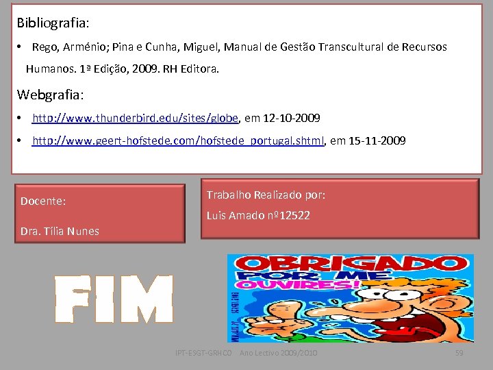 Bibliografia: • Rego, Arménio; Pina e Cunha, Miguel, Manual de Gestão Transcultural de Recursos