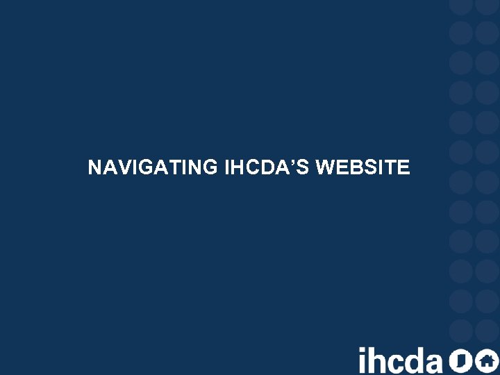 NAVIGATING IHCDA’S WEBSITE 