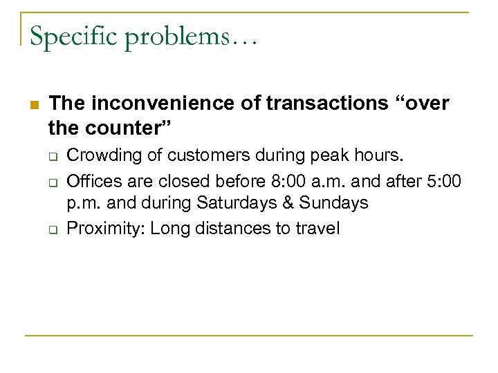 Specific problems… n The inconvenience of transactions “over the counter” q q q Crowding