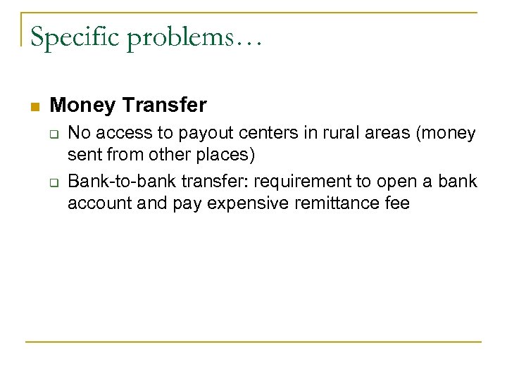 Specific problems… n Money Transfer q q No access to payout centers in rural