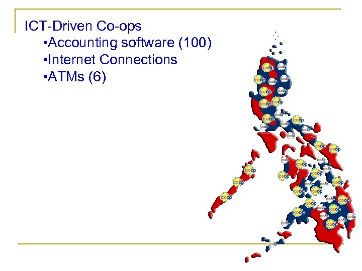 ICT-Driven Co-ops • Accounting software (100) • Internet Connections • ATMs (6) 