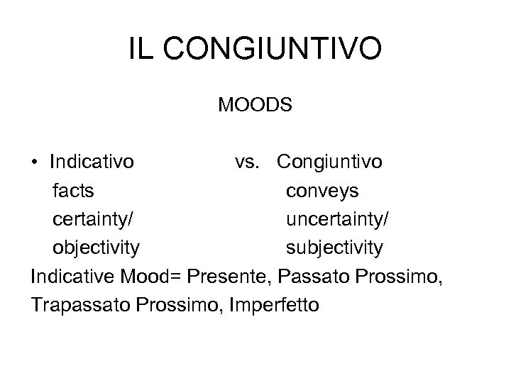 IL CONGIUNTIVO MOODS • Indicativo vs. Congiuntivo facts conveys certainty/ uncertainty/ objectivity subjectivity Indicative
