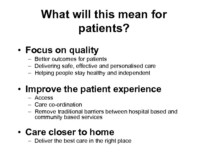 What will this mean for patients? • Focus on quality – Better outcomes for