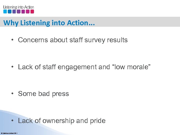 Why Listening into Action. . . • Concerns about staff survey results • Lack