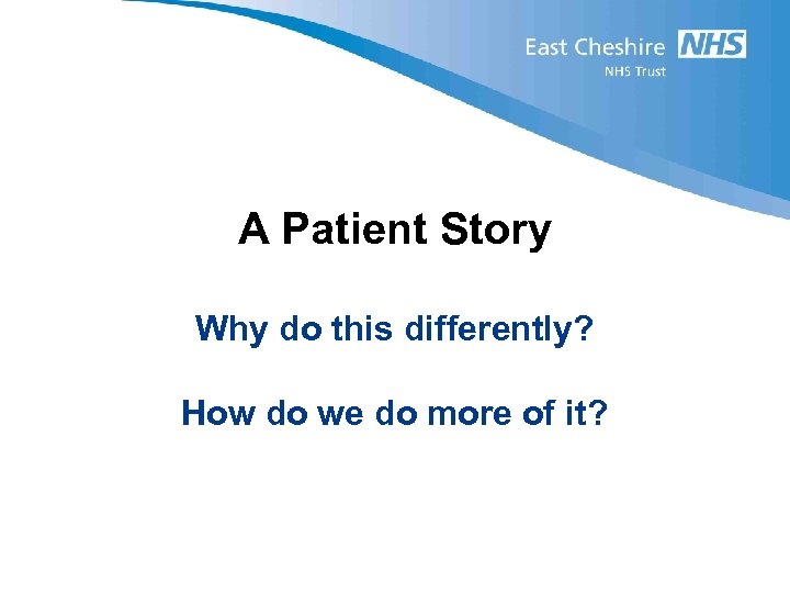 A Patient Story Why do this differently? How do we do more of it?