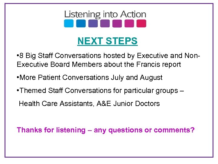  NEXT STEPS • 8 Big Staff Conversations hosted by Executive and Non- Executive