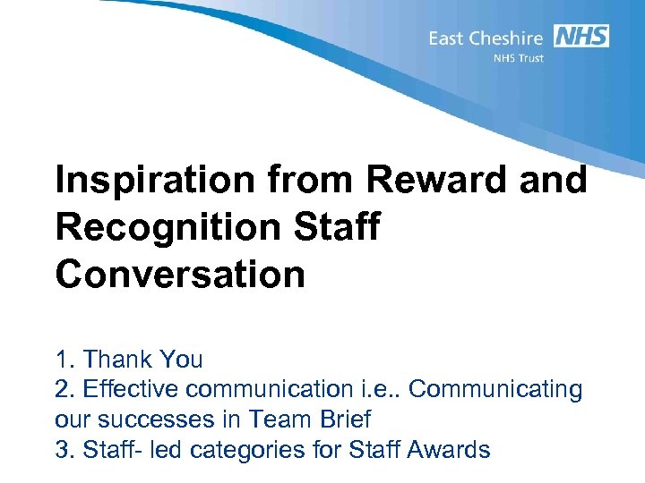 Inspiration from Reward and Recognition Staff Conversation 1. Thank You 2. Effective communication i.