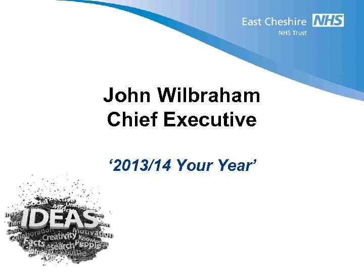 John Wilbraham Chief Executive ‘ 2013/14 Your Year’ 