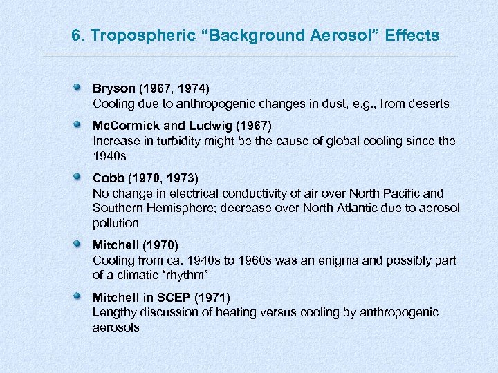 6. Tropospheric “Background Aerosol” Effects Bryson (1967, 1974) Cooling due to anthropogenic changes in