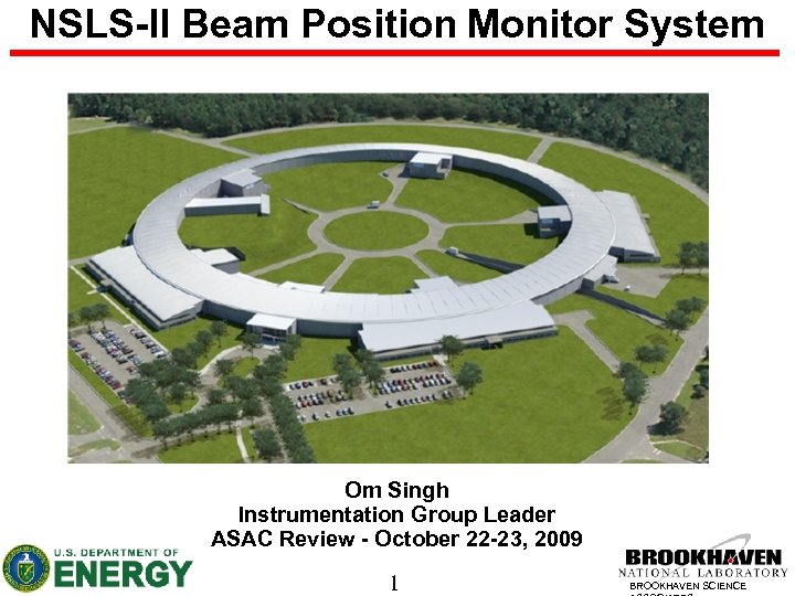NSLS-II Beam Position Monitor System Om Singh Instrumentation Group Leader ASAC Review - October