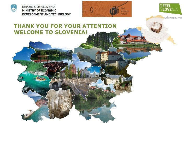 THANK YOU FOR YOUR ATTENTION WELCOME TO SLOVENIA! 