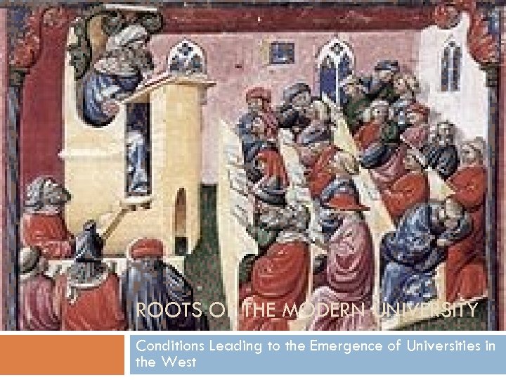 1 ROOTS OF THE MODERN UNIVERSITY Conditions Leading to the Emergence of Universities in