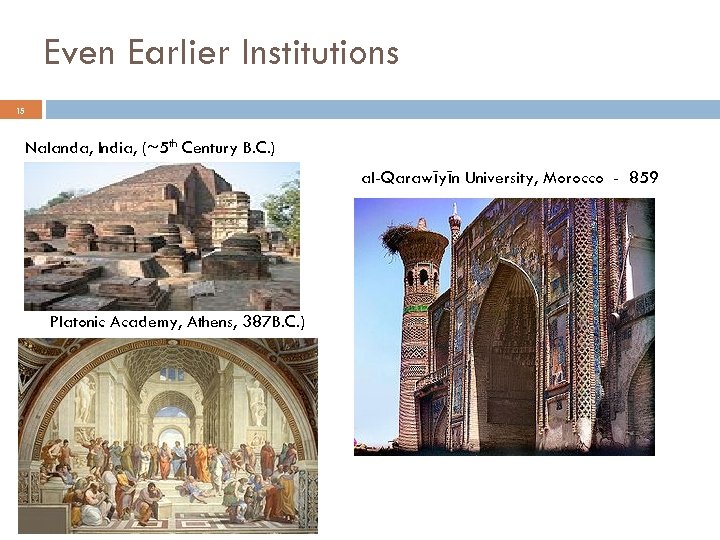 Even Earlier Institutions 15 Nalanda, India, (~5 th Century B. C. ) al-Qarawīyīn University,