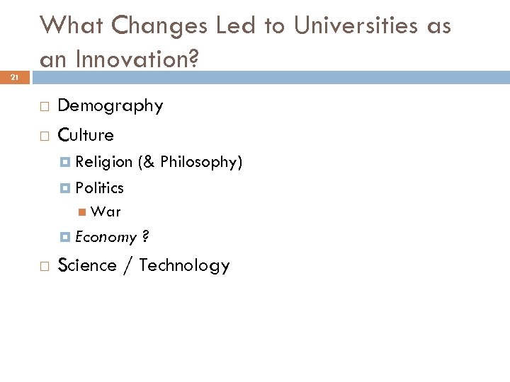 21 What Changes Led to Universities as an Innovation? Demography Culture Religion (& Philosophy)