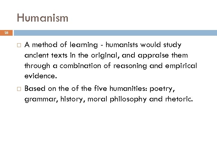Humanism 28 A method of learning - humanists would study ancient texts in the