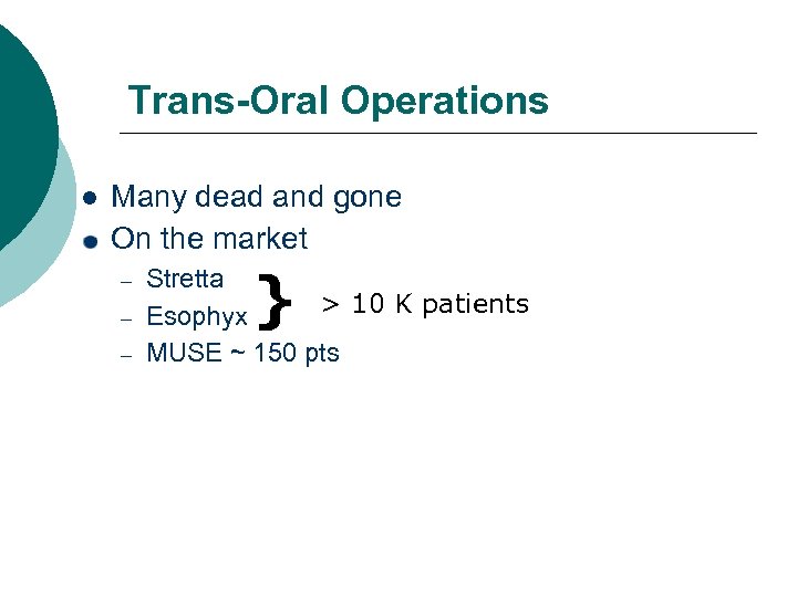 Trans-Oral Operations Many dead and gone On the market } Stretta > 10 K