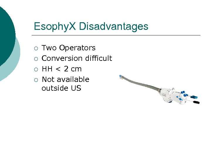 Esophy. X Disadvantages ¡ ¡ Two Operators Conversion difficult HH < 2 cm Not