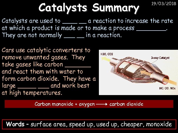 Catalysts Summary 19/03/2018 Catalysts are used to ____ __ a reaction to increase the