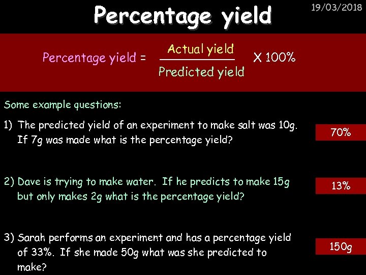 Percentage yield = Actual yield Predicted yield 19/03/2018 X 100% Some example questions: 1)