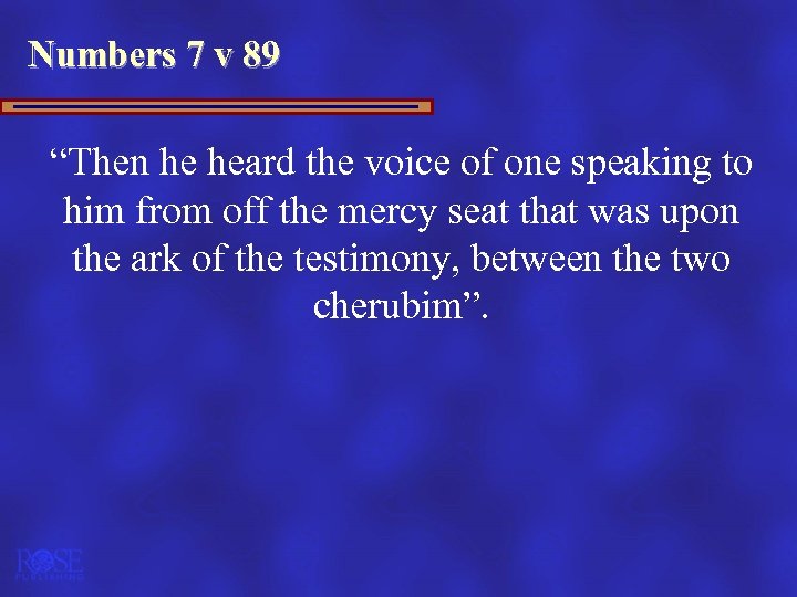 Numbers 7 v 89 “Then he heard the voice of one speaking to him