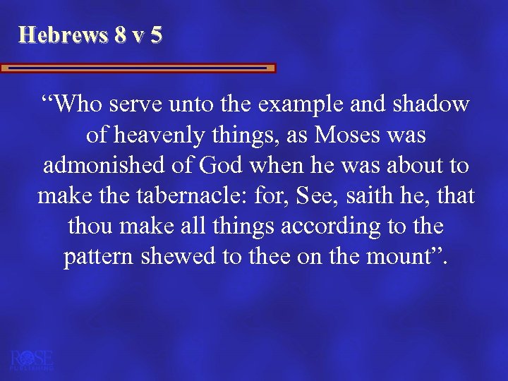 Hebrews 8 v 5 “Who serve unto the example and shadow of heavenly things,