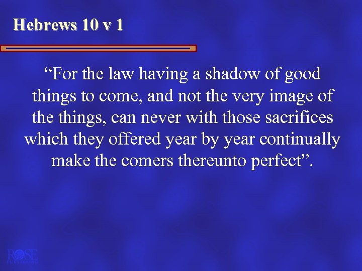 Hebrews 10 v 1 “For the law having a shadow of good things to