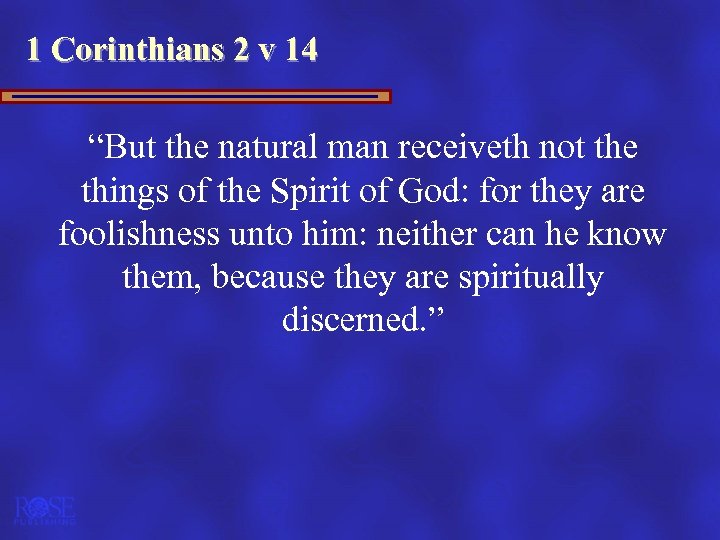 1 Corinthians 2 v 14 “But the natural man receiveth not the things of