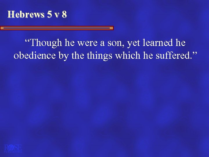 Hebrews 5 v 8 “Though he were a son, yet learned he obedience by