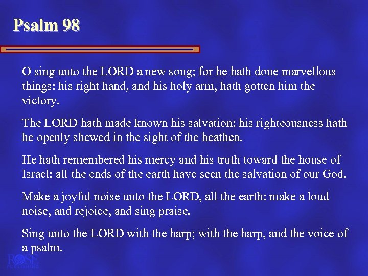 Psalm 98 O sing unto the LORD a new song; for he hath done