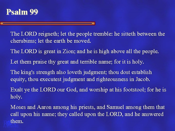 Psalm 99 The LORD reigneth; let the people tremble: he sitteth between the cherubims;