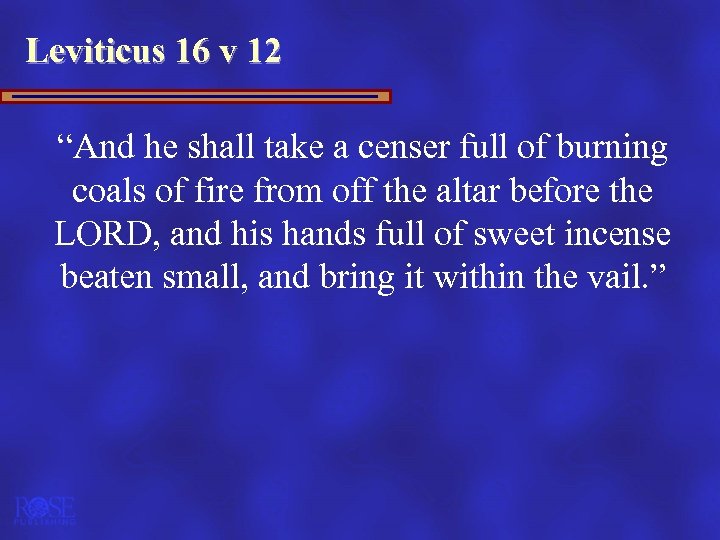 Leviticus 16 v 12 “And he shall take a censer full of burning coals