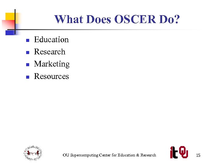 What Does OSCER Do? n n Education Research Marketing Resources OU Supercomputing Center for