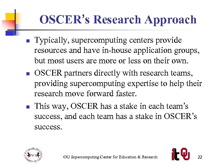 OSCER’s Research Approach n n n Typically, supercomputing centers provide resources and have in-house