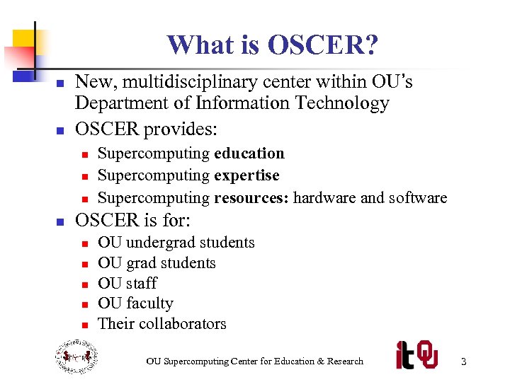 What is OSCER? n n New, multidisciplinary center within OU’s Department of Information Technology