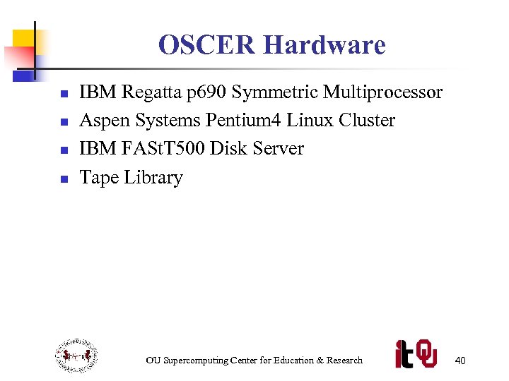 OSCER Hardware n n IBM Regatta p 690 Symmetric Multiprocessor Aspen Systems Pentium 4