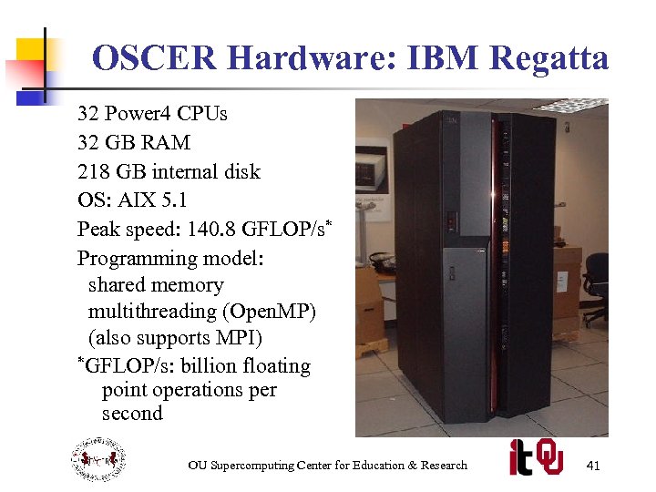 OSCER Hardware: IBM Regatta 32 Power 4 CPUs 32 GB RAM 218 GB internal