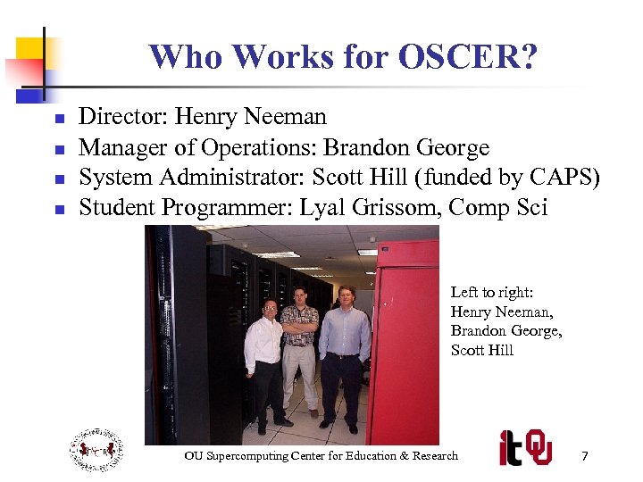 Who Works for OSCER? n n Director: Henry Neeman Manager of Operations: Brandon George