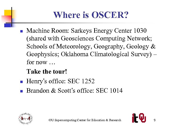 Where is OSCER? n n n Machine Room: Sarkeys Energy Center 1030 (shared with