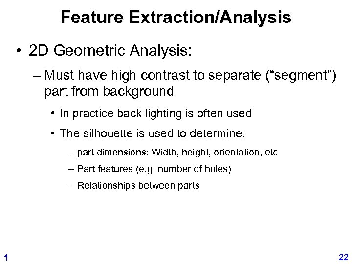 Feature Extraction/Analysis • 2 D Geometric Analysis: – Must have high contrast to separate