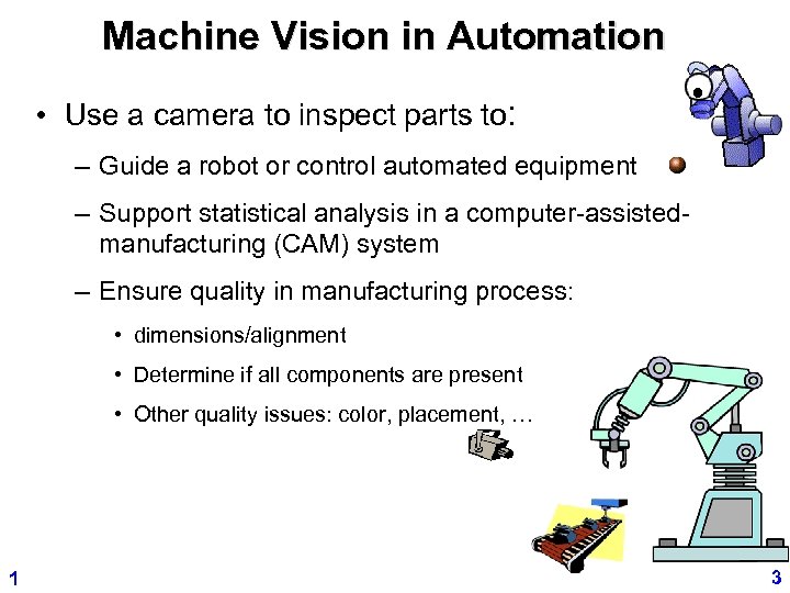 Machine Vision in Automation • Use a camera to inspect parts to: – Guide