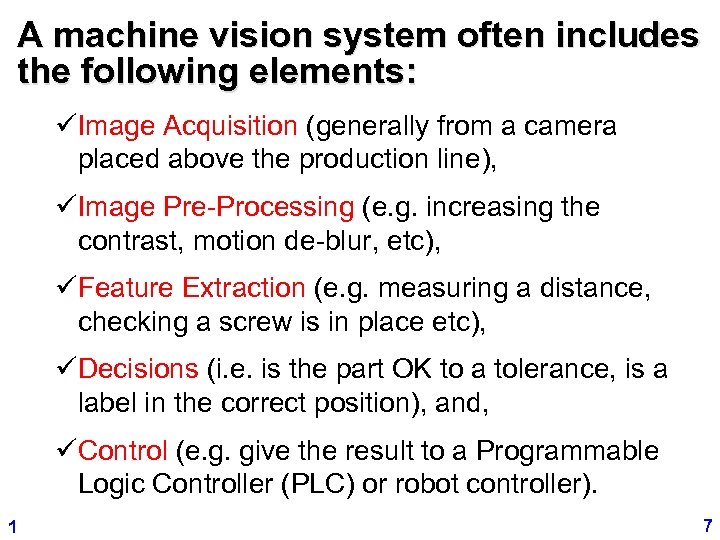 A machine vision system often includes the following elements: üImage Acquisition (generally from a